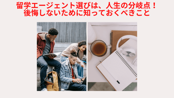 留学エージェント選びは、人生の分岐点!後悔しないために知っておくべきこと